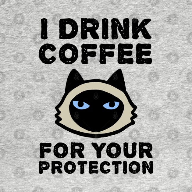 I Drink Coffee For Your Protection - Siamese Cat by Coffee Squirrel